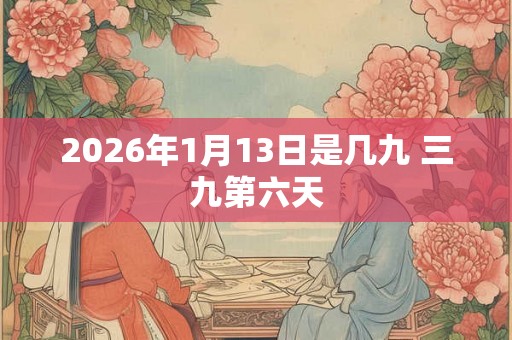 2026年1月13日是几九 三九第六天