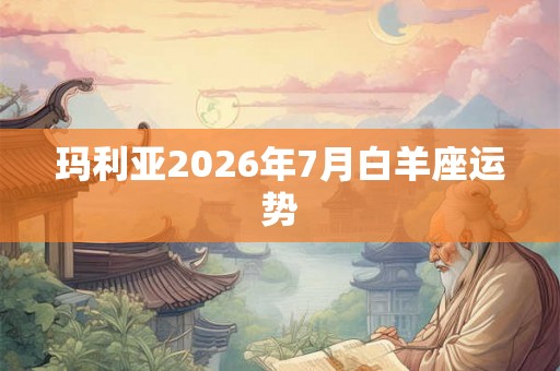 玛利亚2026年7月白羊座运势