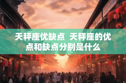 天秤座优缺点  天秤座的优点和缺点分别是什么