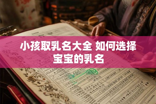 小孩取乳名大全 如何选择宝宝的乳名