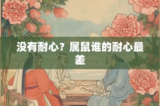 没有耐心？属鼠谁的耐心最差
