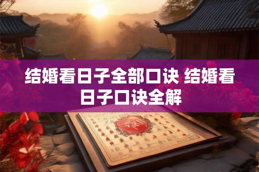 结婚看日子全部口诀 结婚看日子口诀全解