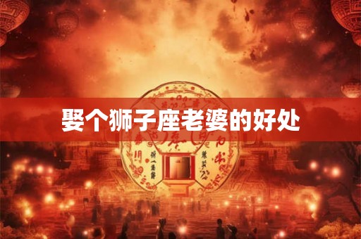 娶个狮子座老婆的好处