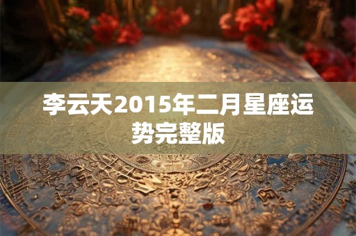 李云天2015年二月星座运势完整版