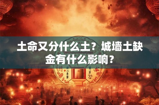 土命又分什么土？城墙土缺金有什么影响？