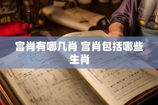 宫肖有哪几肖 宫肖包括哪些生肖