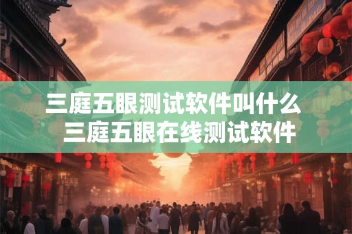 三庭五眼测试软件叫什么  三庭五眼在线测试软件