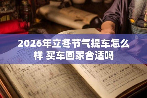 2026年立冬节气提车怎么样 买车回家合适吗