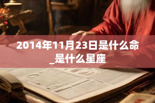 2014年11月23日是什么命_是什么星座