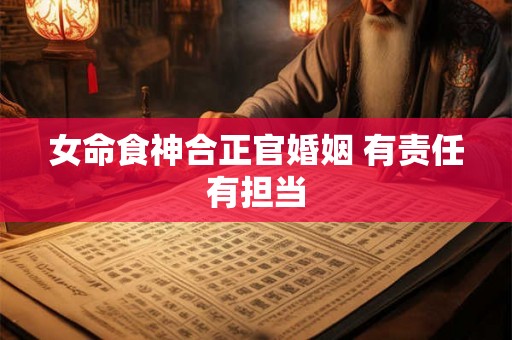 女命食神合正官婚姻 有责任有担当