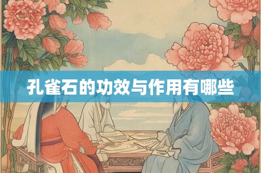 孔雀石的功效与作用有哪些 孔雀石的功效与作用有哪些