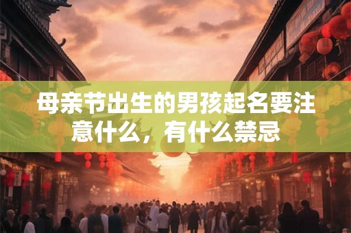 母亲节出生的男孩起名要注意什么，有什么禁忌