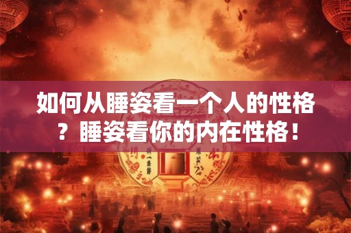 如何从睡姿看一个人的性格？睡姿看你的内在性格！