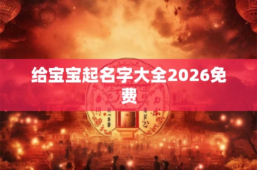 给宝宝起名字大全2026免费