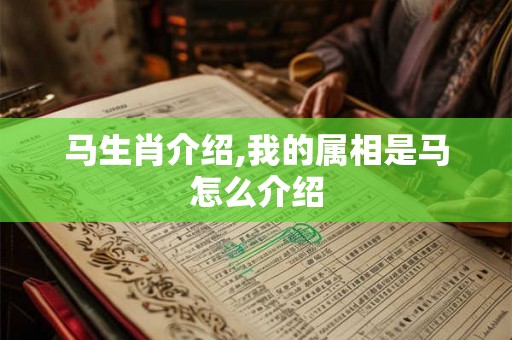 马生肖介绍,我的属相是马怎么介绍