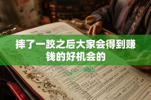 摔了一跤之后大家会得到赚钱的好机会的