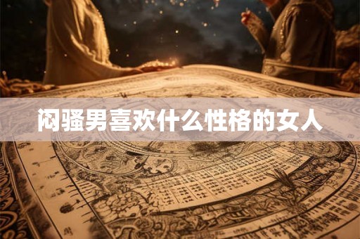 闷骚男喜欢什么性格的女人