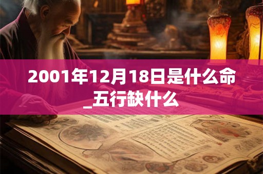2001年12月18日是什么命_五行缺什么
