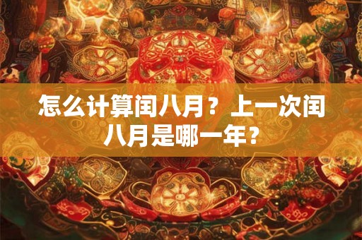 怎么计算闰八月？上一次闰八月是哪一年？
