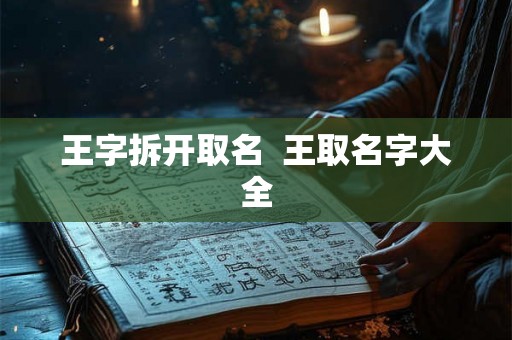 王字拆开取名  王取名字大全