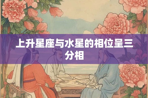 上升星座与水星的相位呈三分相