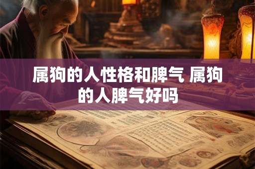 属狗的人性格和脾气 属狗的人脾气好吗