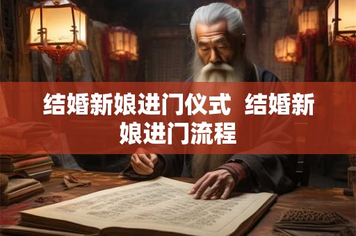 结婚新娘进门仪式 结婚新娘进门流程 结婚新娘进门仪式 结婚新娘进门流程