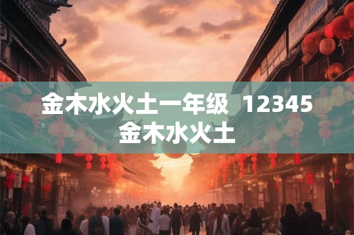 金木水火土一年级  12345金木水火土