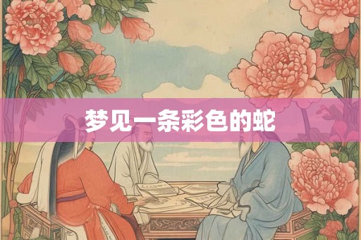 梦见一条彩色的蛇 梦见一条彩色的蛇