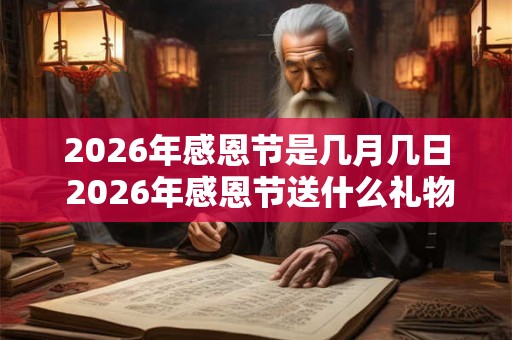 2026年感恩节是几月几日 2026年感恩节送什么礼物 2026年感恩节是几月几日 2026年感恩节送什么礼物