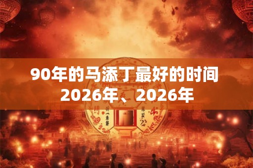 90年的马添丁最好的时间 2026年、2026年
