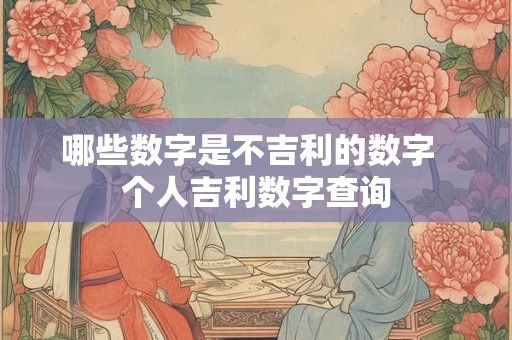 哪些数字是不吉利的数字  个人吉利数字查询