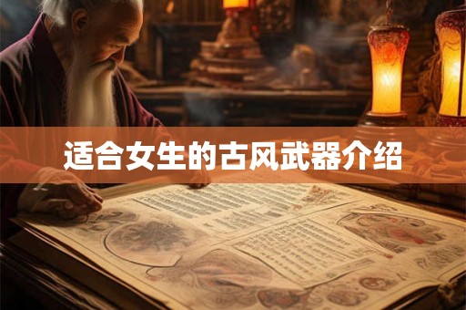 适合女生的古风武器介绍 适合女生的古风武器介绍