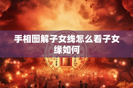 手相图解子女线怎么看子女缘如何