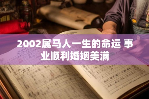 2002属马人一生的命运 事业顺利婚姻美满