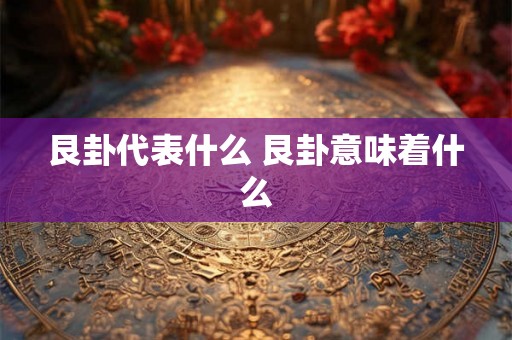 艮卦代表什么 艮卦意味着什么