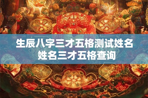 生辰八字三才五格测试姓名  姓名三才五格查询