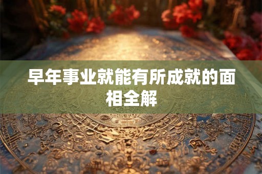 早年事业就能有所成就的面相全解