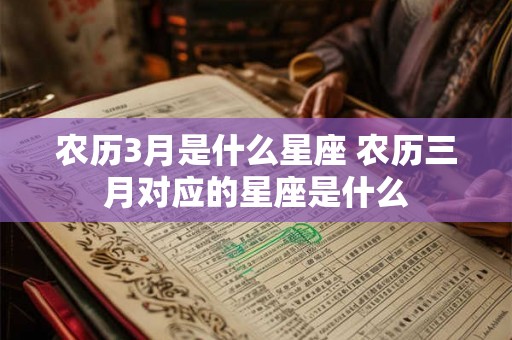 农历3月是什么星座 农历三月对应的星座是什么
