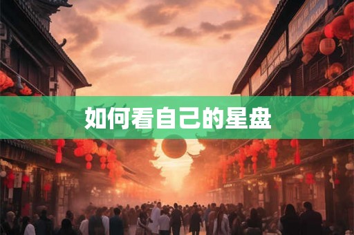 如何看自己的星盘 如何看自己的星盘