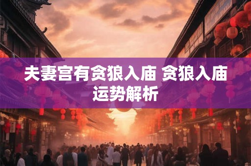 夫妻宫有贪狼入庙 贪狼入庙运势解析