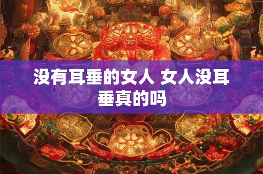 没有耳垂的女人 女人没耳垂真的吗