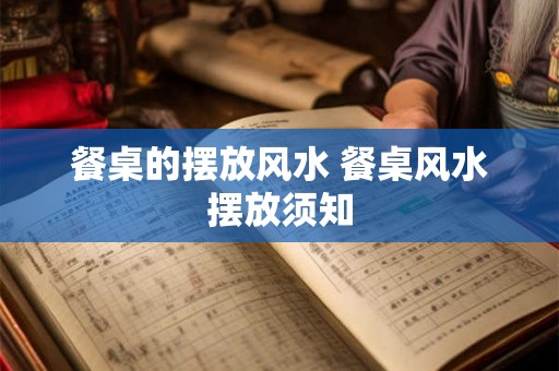 餐桌的摆放风水 餐桌风水摆放须知
