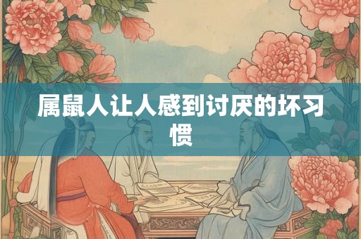 属鼠人让人感到讨厌的坏习惯