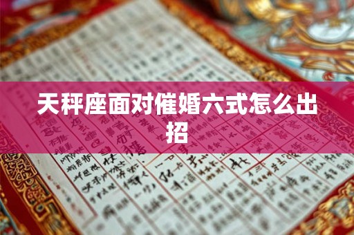 天秤座面对催婚六式怎么出招