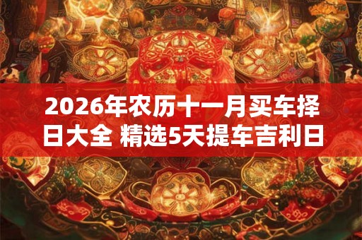 2026年农历十一月买车择日大全 精选5天提车吉利日子