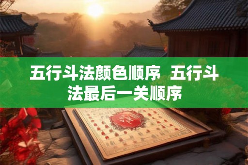 五行斗法颜色顺序  五行斗法最后一关顺序