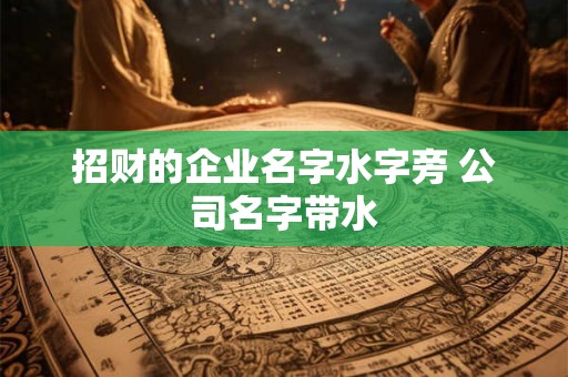 招财的企业名字水字旁 公司名字带水