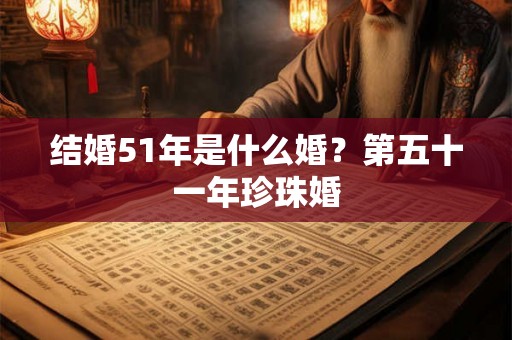结婚51年是什么婚？第五十一年珍珠婚