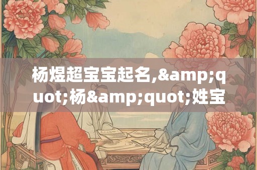 杨煜超宝宝起名,"杨"姓宝宝姓名